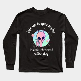 take me to your leader, or at least the nearest coffee shop Long Sleeve T-Shirt